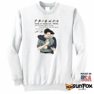Friends Was A Magical Thing Matthew Perry Chandler Bing Shirt Sweatshirt Z65 white sweatshirt