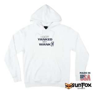I Got Yanked By Wank Shirt Hoodie Z66 white hoodie