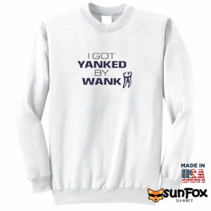 I Got Yanked By Wank Shirt Sweatshirt Z65 white sweatshirt