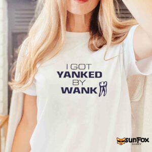 I Got Yanked By Wank Shirt Women T Shirt white t shirt