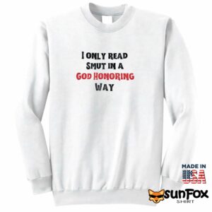 I Only Read Smut In A God Honoring Way Shirt Sweatshirt Z65 white sweatshirt