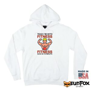 Yeah Im Into Fitness Fitness Dick In Yo Mouth Shirt Hoodie Z66 white hoodie