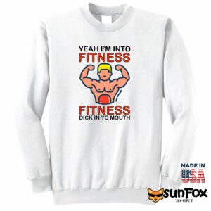 Yeah Im Into Fitness Fitness Dick In Yo Mouth Shirt Sweatshirt Z65 white sweatshirt